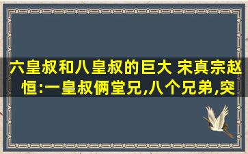 六皇叔和八皇叔的巨大 宋真宗赵恒：一皇叔俩堂兄,八个兄弟,突围称帝有多难